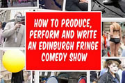How To Produce, Perform and Write An Edinburgh Fringe Comedy Show