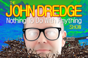 The John Dredge Nothing To Do With Anything Show
