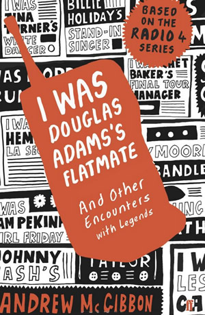 I Was Douglas Adams's Flatmate: and Other Encounters with Legends