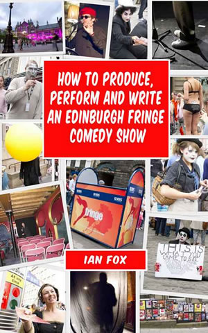 How To Produce, Perform and Write An Edinburgh Fringe Comedy Show