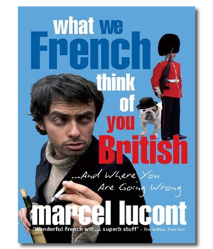 Marcel Lucont. What we French think of you... and where you're going wrong.. Alexis Dubus