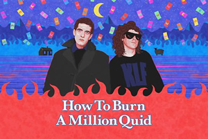 How To Burn A Million Quid. Copyright: Holy Mountain