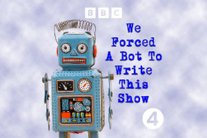 We Forced A Bot To Write This Show. Credit: BBC