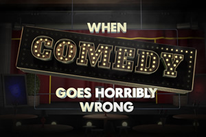 When Comedy Goes Horribly Wrong