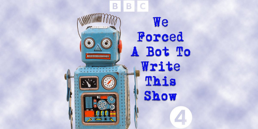 We Forced A Bot To Write This Show. Credit: BBC