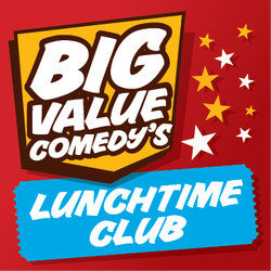 Big Value Comedy's Lunchtime Club