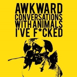 Awkward Conversations with Animals I've F*cked. Copyright: Open Mike Productions