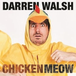 Darren Walsh: Chicken Meow!. Darren Walsh. Copyright: Stanley Lupino Productions