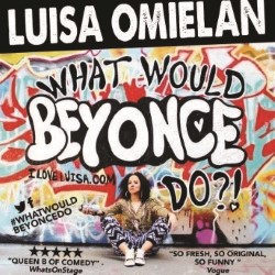 Luisa Omielan: What Would Beyoncé Do?!. Luisa Omielan