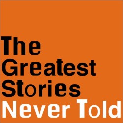 The Greatest Stories Never Told