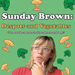 Sunday Brown: Despots And Vegetables. Sunday Brown