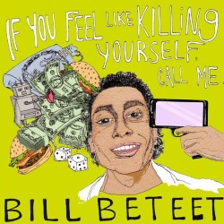 Bill Beteet: If You Feel Like Killing Yourself, Call Me. Bill Beteet