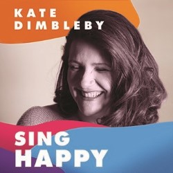 Kate Dimbleby: Sing Happy. Kate Dimbleby