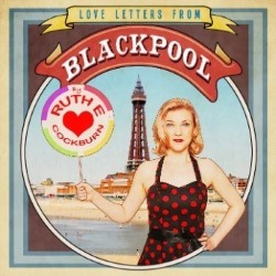 Ruth Cockburn - Love Letters From Blackpool. Ruth E Cockburn