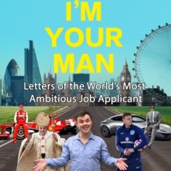 I'm Your Man - Letters of the World's Most Ambitious Job Applicant. Sam Broadley