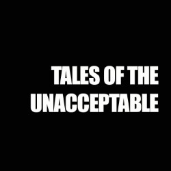 Tales of the Unacceptable