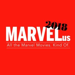 MARVELus: All the Marvel Movies. Kind of. 2018