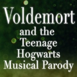 Voldemort and the Teenage Hogwarts Musical Parody