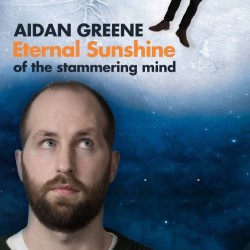 Aidan Greene: Eternal Sunshine Of The Stammering Man. Aidan Greene