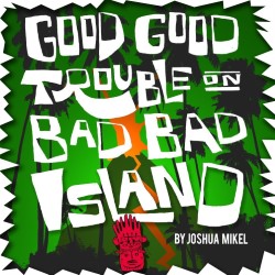 Good Good Trouble on Bad Bad Island