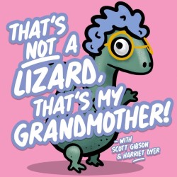 Harriet Dyer and Scott Gibson: That's Not a Lizard, That's My Grandmother