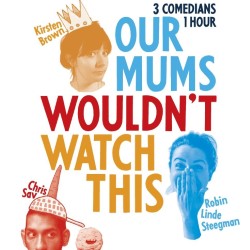 Our Mums Wouldn't Watch This. Image shows from L to R: Chris Sav, Kirsten Brown, Robin Linde Steegman