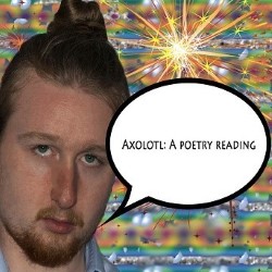 Axolotl: A Poetry Reading. Ryan Ward