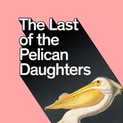 The Last Of The Pelican Daughters