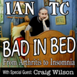Bad in Bed: From Arthritis to Insomnia. Ian TC