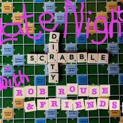 Late Night Dirty Scrabble with Rob Rouse and Friends