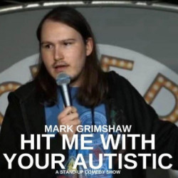 Mark Grimshaw: Hit Me with Your Autistic. Mark Grimshaw