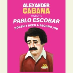 Pablo Escobar Doesn't Need a Second Job. Alexander Cabana