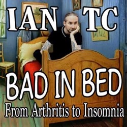 Bad in Bed: Arthritis to Insomnia. Ian TC