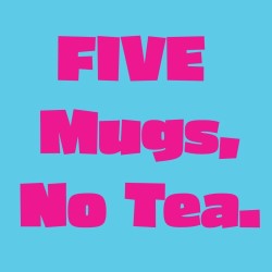 Five Mugs, No Tea