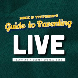 Mike & Vittorio's Guide to Parenting Live