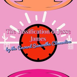 Yassification of Jesse James by the Coward Samantha Clementine