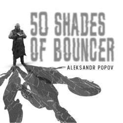 50 Shades of Bouncer. Aleksandr Popov