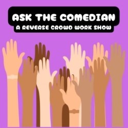 Ask The Comedian - A Reverse Crowdwork Show