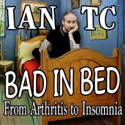 Bad in Bed: Arthritis to Insomnia. Ian TC