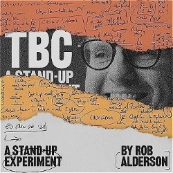 TBC: A Stand-Up Experiment. Rob Alderson