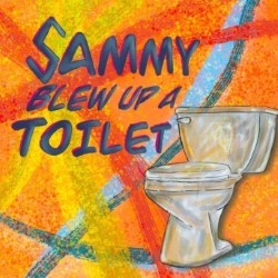 Sammy Blew Up a Toilet