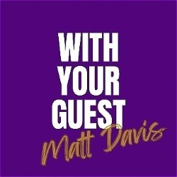 With Your Guest: Matt Davis