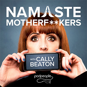 Namaste Motherfuckers. Cally Beaton