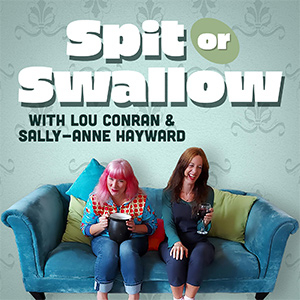 Spit or Swallow podcast. Image shows from L to R: Lou Conran, Sally-Anne Hayward