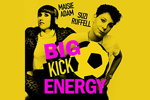 Big Kick Energy. Image shows left to right: Maisie Adam, Suzi Ruffell