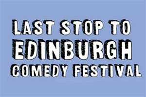Last Stop To Edinburgh Comedy Festival