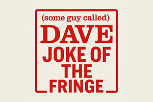 Some guy called Dave Joke Of The Fringe Some guy called Dave Joke Of The Fringe
