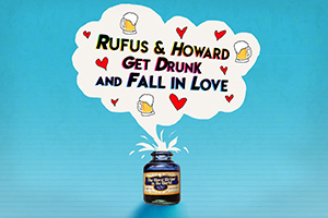 Rufus & Howard Get Drunk and Fall In Love