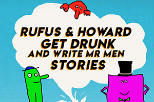 Rufus & Howard Get Drunk and Write Mr Men Stories