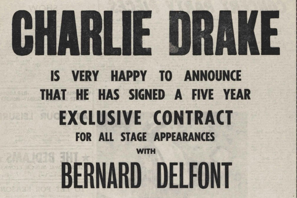 Charlie Drake is very happy to announce that he has signed a five year exclusive contract for all stage appearances with Bernard Delfont